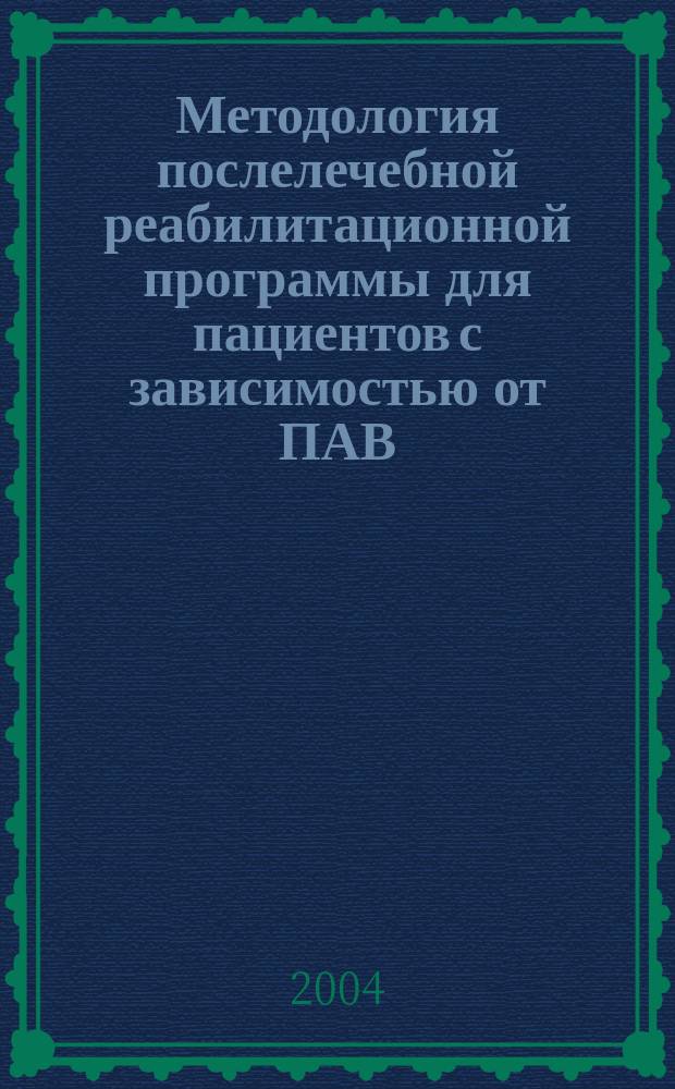 Методология послелечебной реабилитационной программы для пациентов с зависимостью от ПАВ : метод. рекомендации