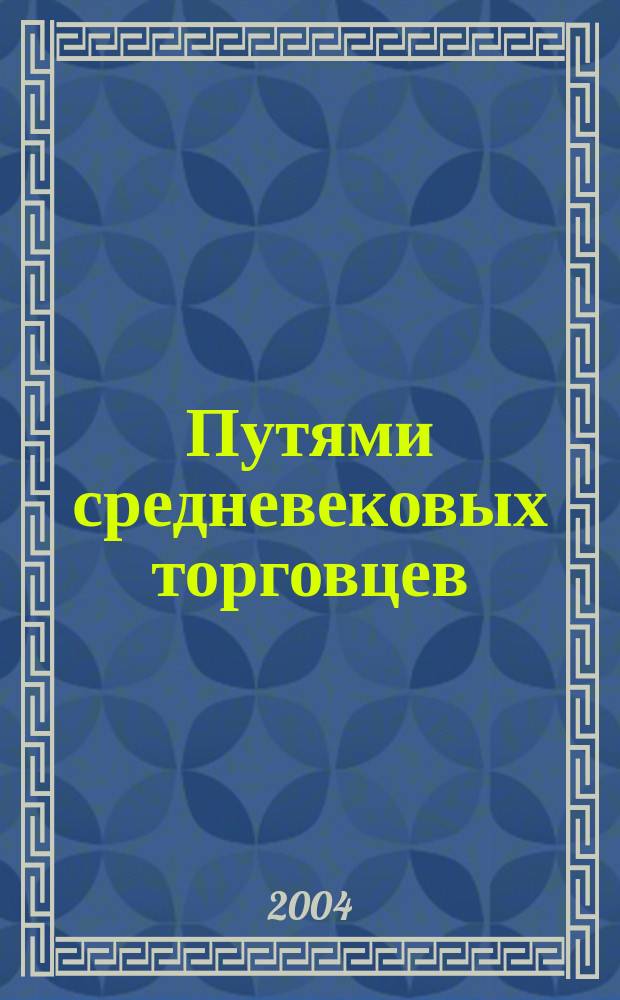 Путями средневековых торговцев : сборник материалов "круглого стола", проведенного в рамках Международного (XVI Уральского) археологического совещания. Пермь, 6-10 октября 2003 г