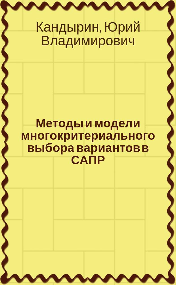 Методы и модели многокритериального выбора вариантов в САПР : учеб. пособие для студентов вузов, обучающихся по специальности "Системы автоматизированного проектирования" направления подгот. дипломир. специалистов "Информатика и вычисл. техника"