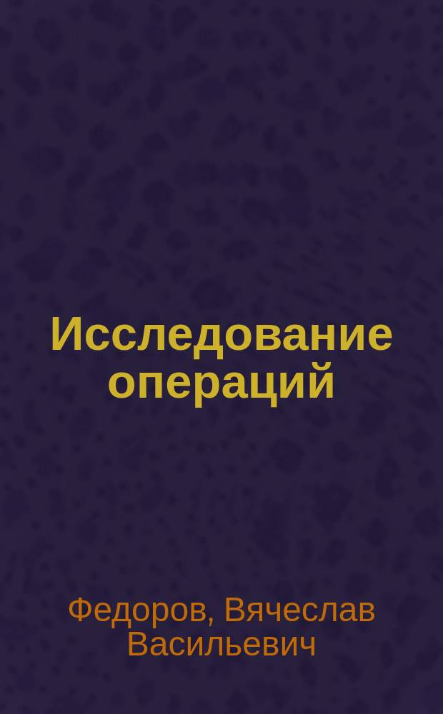 Исследование операций : Крат. очерк : Учеб. пособие по курсам "Теория игр и исслед. операций" и "История прикл. математики"