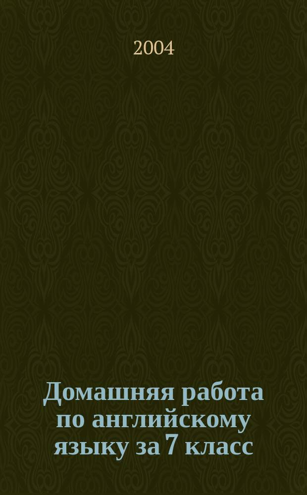 Домашняя работа по английскому языку за 7 класс : к учебнику "Английский язык: Учеб. для 7 кл. общеобразоват. учреждений / В.П. Кузовлев, Н.М. Лапа, Э.Ш. Перегудова и др. - 3-е изд. - М.: ПРосвещение, 2003" : учеб.-практ. пособие