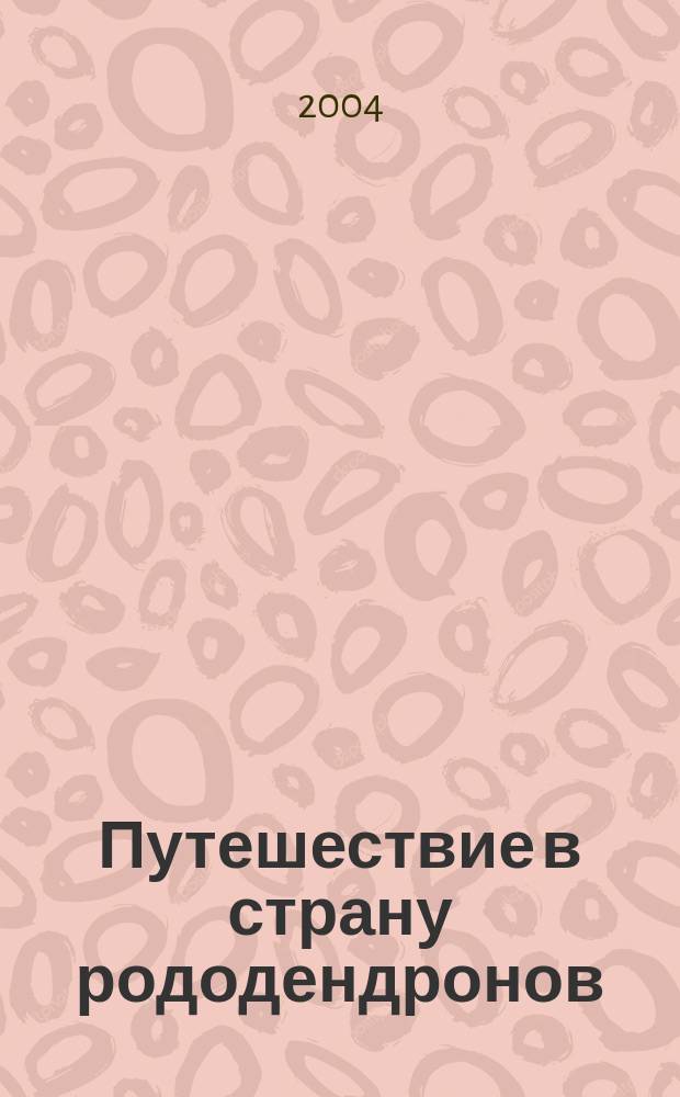 Путешествие в страну рододендронов : сорта, выращивание и уход