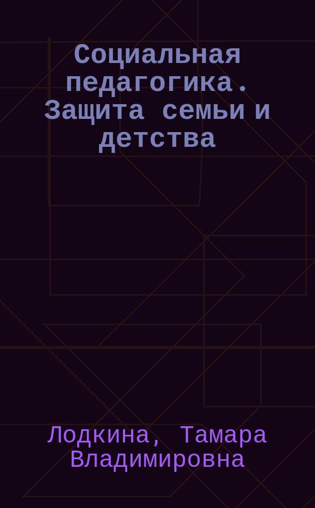 Социальная педагогика. Защита семьи и детства : учеб. пособие для студентов вузов по спец. 031300 - Социал. педагогика