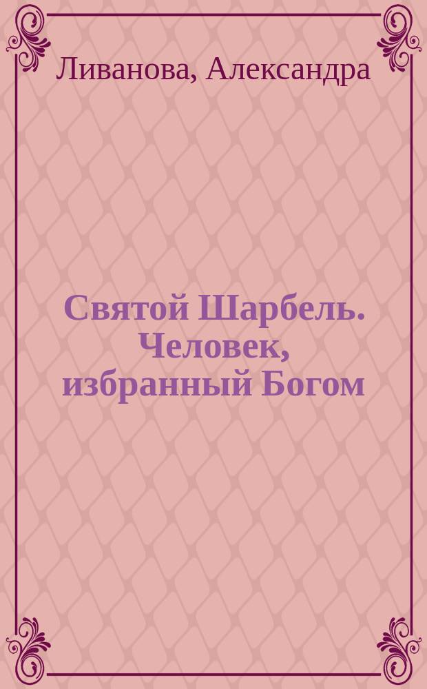 Святой Шарбель. Человек, избранный Богом