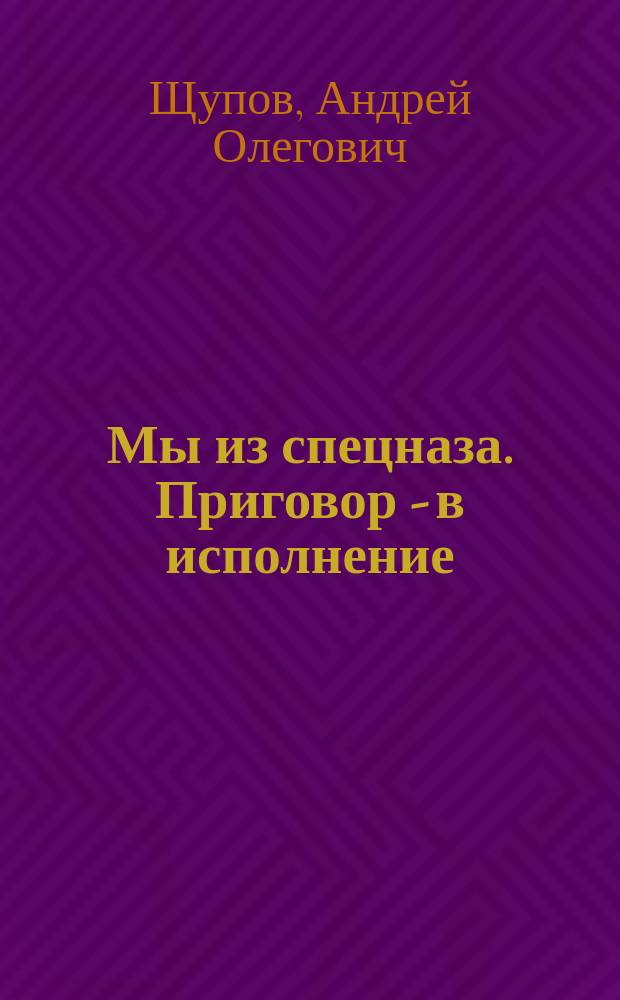 Мы из спецназа. Приговор - в исполнение