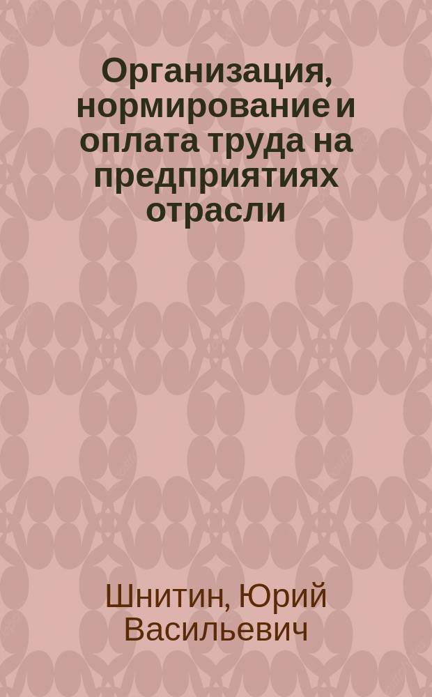 Организация, нормирование и оплата труда на предприятиях отрасли : учеб. пособие