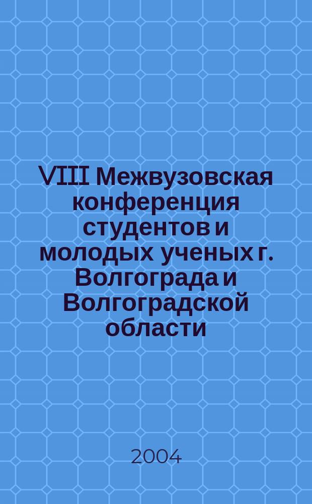 VIII Межвузовская конференция студентов и молодых ученых г. Волгограда и Волгоградской области, г. Волгоград, 11-14 ноября 2003 г. Вып. 3 : Философские науки и культурология. Исторические науки