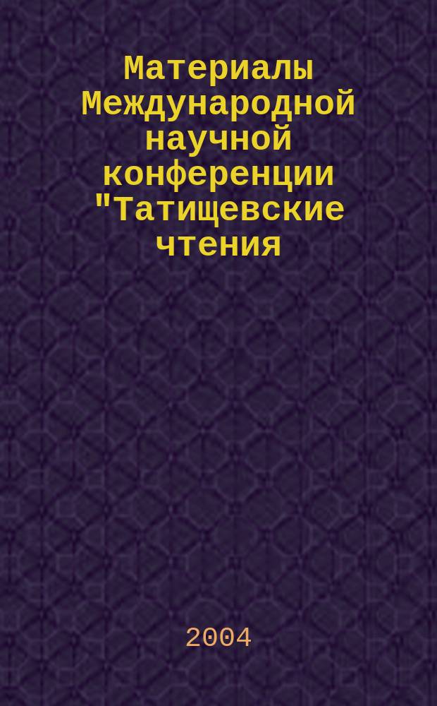 Материалы Международной научной конференции "Татищевские чтения: актуальные проблемы науки и практики", г. Тольятти, 21-24 апреля 2004 г. Ч. 1