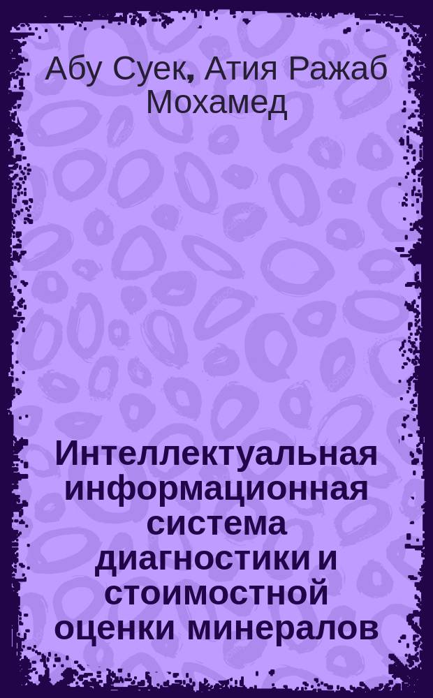 Интеллектуальная информационная система диагностики и стоимостной оценки минералов : автореф. дис. на соиск. учен. степ. к.т.н. : спец. 05.13.01