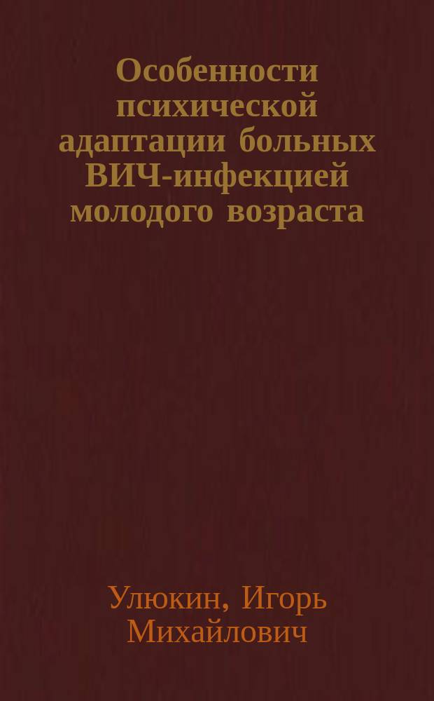 Особенности психической адаптации больных ВИЧ-инфекцией молодого возраста : автореф. дис. на соиск. учен. степ. к.м.н. : спец. 14.00.10 : спец. 14.00.18