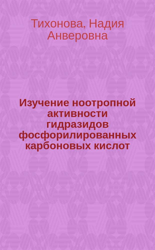 Изучение ноотропной активности гидразидов фосфорилированных карбоновых кислот : автореф. дис. на соиск. учен. степ. к.м.н. : спец. 14.00.25