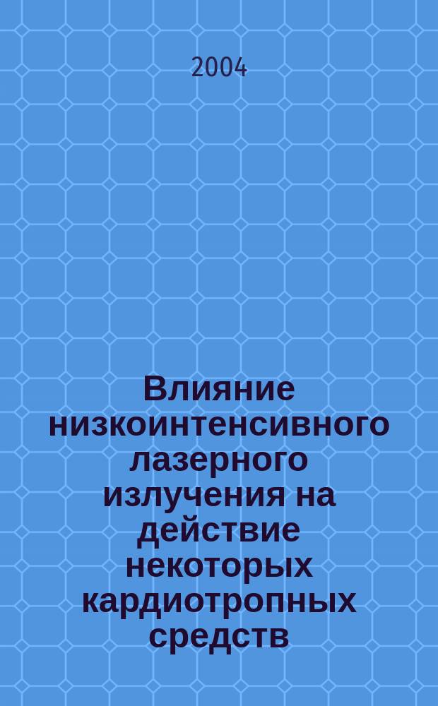 Влияние низкоинтенсивного лазерного излучения на действие некоторых кардиотропных средств : автореф. дис. на соиск. учен. степ. к.м.н. : спец. 14.00.25
