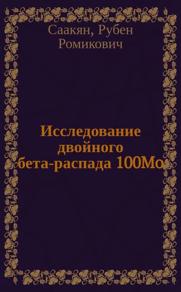 Исследование двойного бета-распада 100Mo : автореф. дис. на соиск. учен. степ. к.ф.-м.н. : спец. 01.04.16