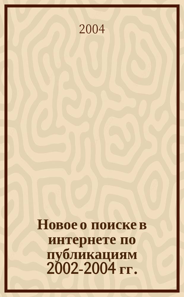 Новое о поиске в интернете по публикациям 2002-2004 гг.