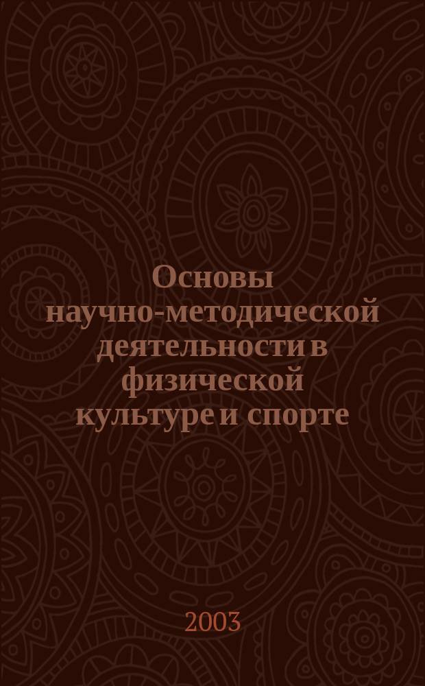 Основы научно-методической деятельности в физической культуре и спорте : учеб. пособие : для студентов, аспирантов и преподавателей вузов и фак. физ. культуры