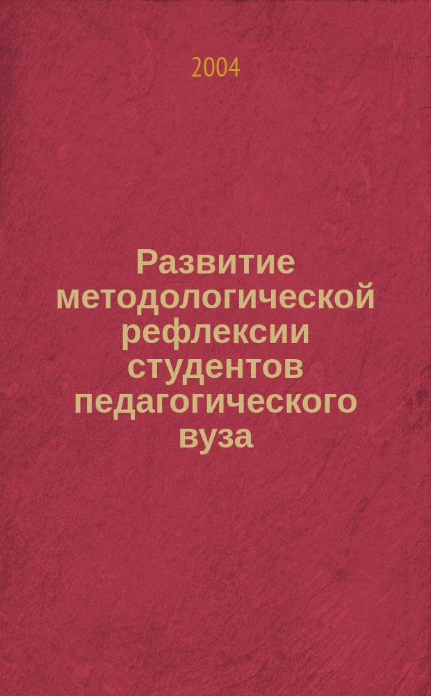 Развитие методологической рефлексии студентов педагогического вуза : автореф. дис. на соиск. учен. степ. к.п.н. : Спец. (13.00.01)