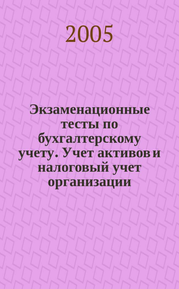 Экзаменационные тесты по бухгалтерскому учету. Учет активов и налоговый учет организации: Учеб. пособие для вузов