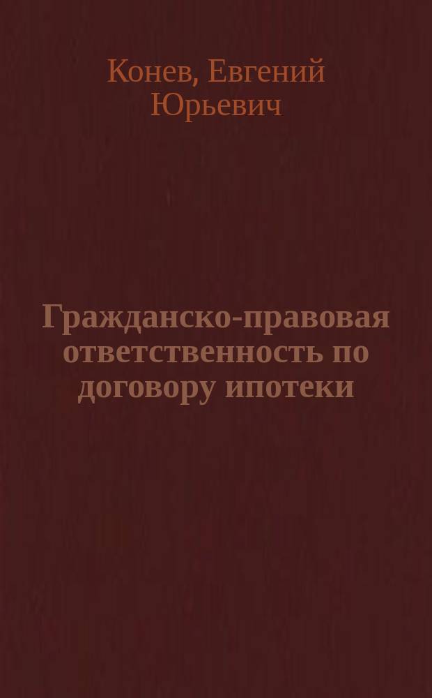 Гражданско-правовая ответственность по договору ипотеки: вопросы теории и практики : автореф. дис. на соиск. учен. степ. к.ю.н. : Спец. (12.00.03)
