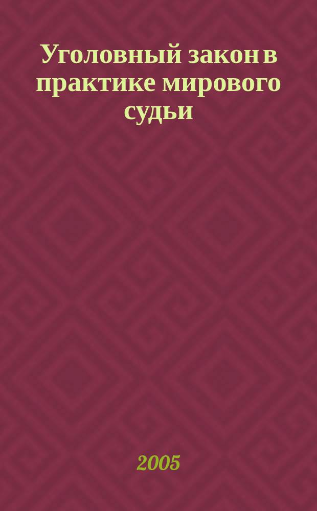 Уголовный закон в практике мирового судьи : научно-практическое пособие