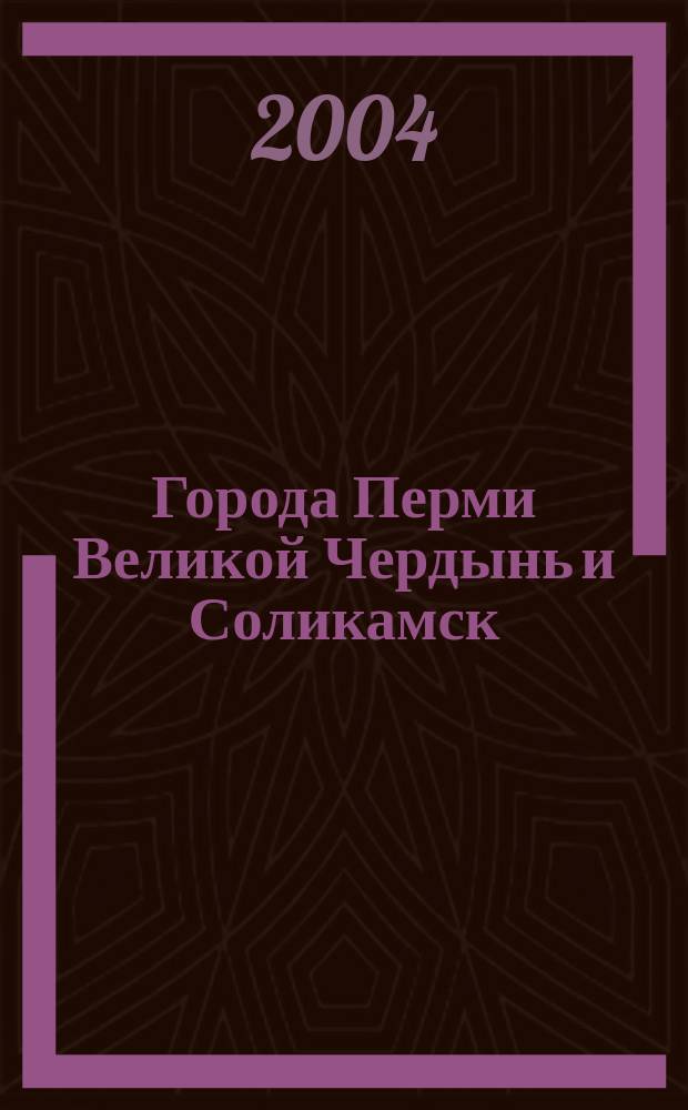 Города Перми Великой Чердынь и Соликамск