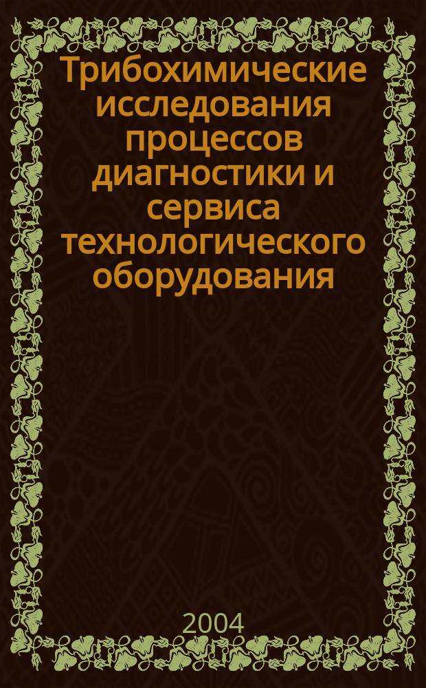 Трибохимические исследования процессов диагностики и сервиса технологического оборудования : автореф. дис. на соиск. учен. степ. д.т.н. : спец. 05.17.08