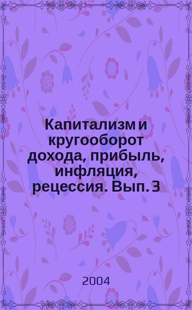 Капитализм и кругооборот дохода, прибыль, инфляция, рецессия. Вып. 3