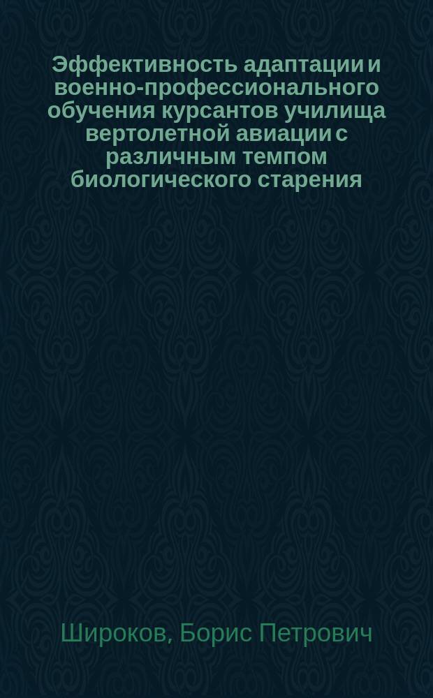 Эффективность адаптации и военно-профессионального обучения курсантов училища вертолетной авиации с различным темпом биологического старения : автореф. дис. на соиск. учен. степ. к.м.н. : спец. 14.00.17