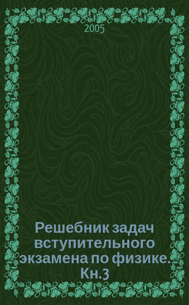 Решебник задач вступительного экзамена по физике. Кн. 3