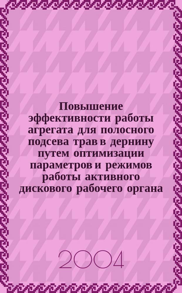 Повышение эффективности работы агрегата для полосного подсева трав в дернину путем оптимизации параметров и режимов работы активного дискового рабочего органа : автореф. дис. на соиск. учен. степ. к.т.н. : спец. 05.20.01