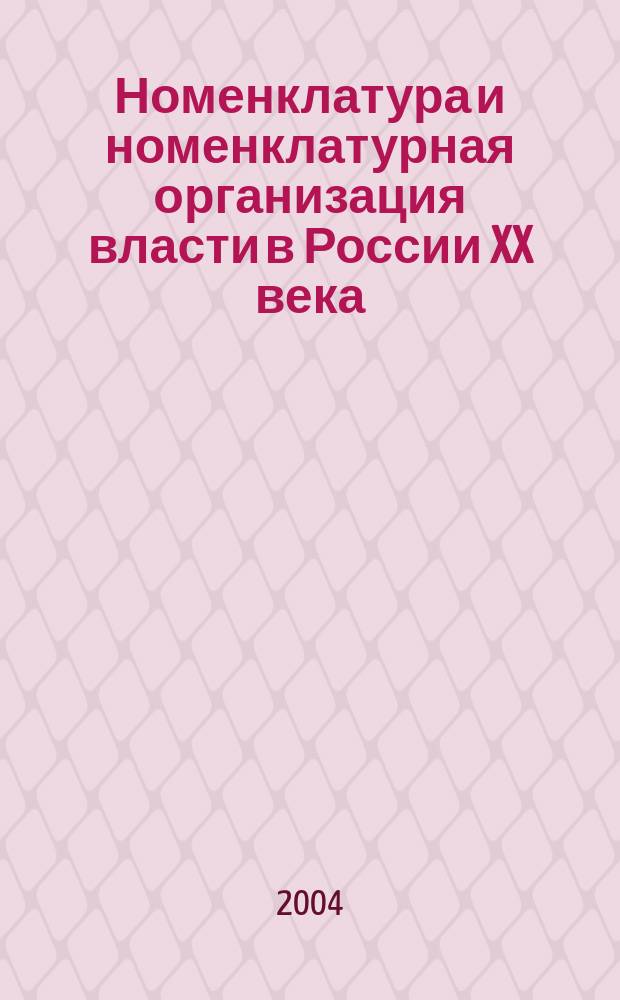 Номенклатура и номенклатурная организация власти в России XX века : материалы Интернет-конф. "Номенклатура в истории совет. о-ва" (нояб. 2003 - март 2004 г.)