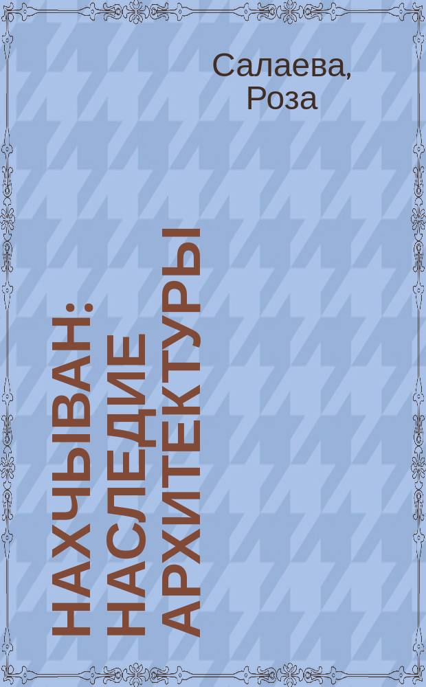 Нахчыван : наследие архитектуры