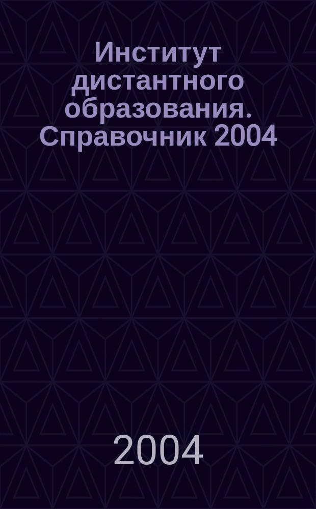 Институт дистантного образования. Справочник 2004