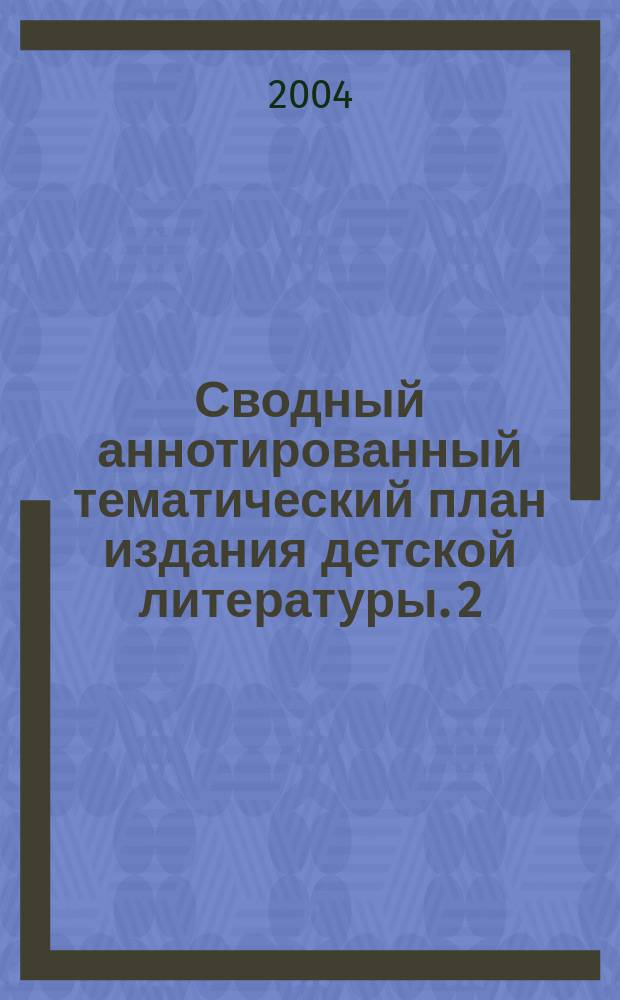 Сводный аннотированный тематический план издания детской литературы. 2/04