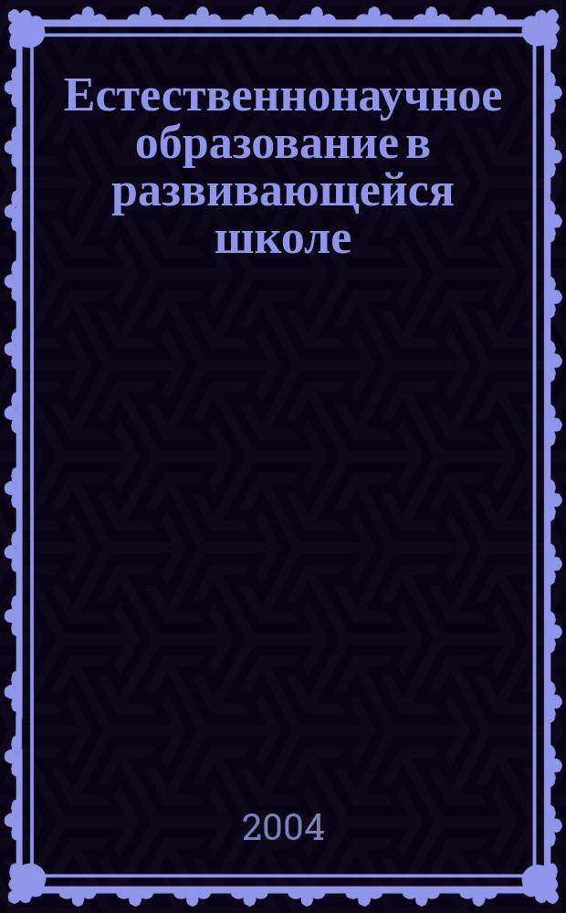 Естественнонаучное образование в развивающейся школе : сб. статей