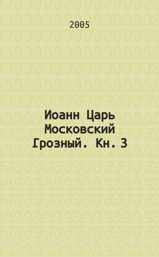 Иоанн Царь Московский Грозный. Кн. 3 : Особный двор ; [Кн. 4: Отпор]