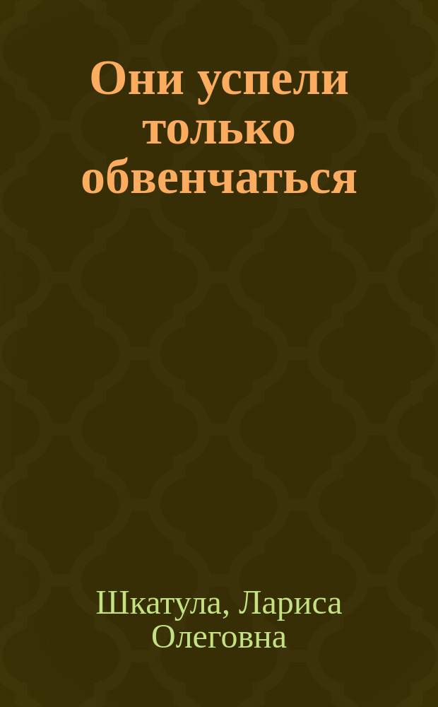 Они успели только обвенчаться : роман