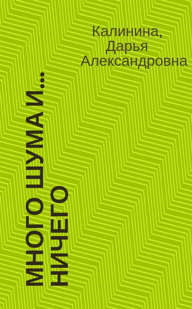 Много шума и... ничего : роман