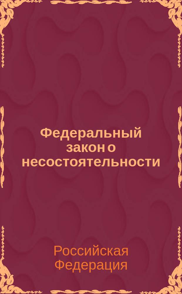 Федеральный закон о несостоятельности (банкротстве) : от 26.10.2003 N° 127-ФЗ : принят Гос. Думой 27.09.2002 : одобрен Советом Федерации 16.10.2002