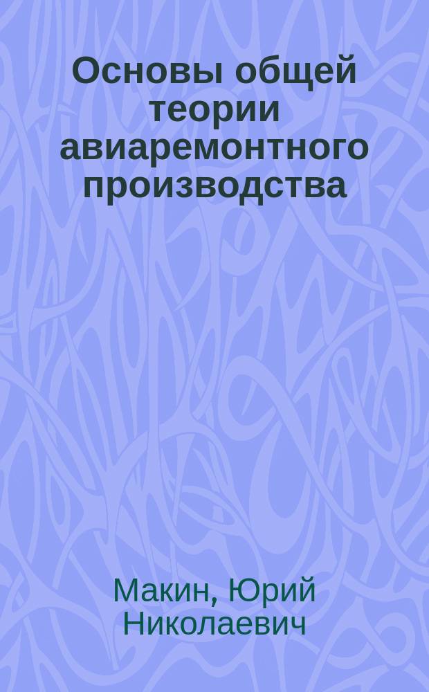 Основы общей теории авиаремонтного производства : учеб. пособие