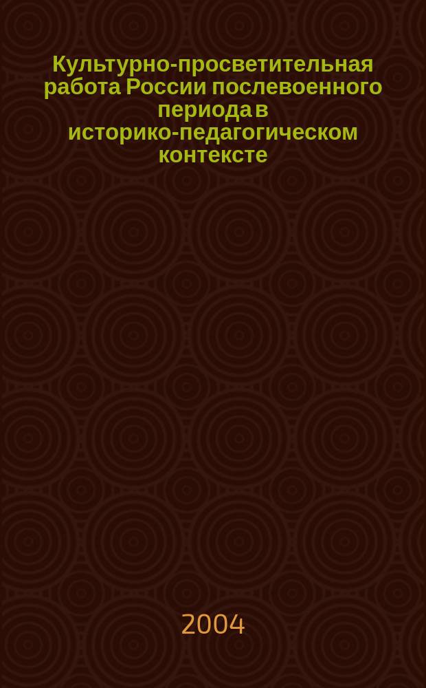 Культурно-просветительная работа России послевоенного периода в историко-педагогическом контексте : монография