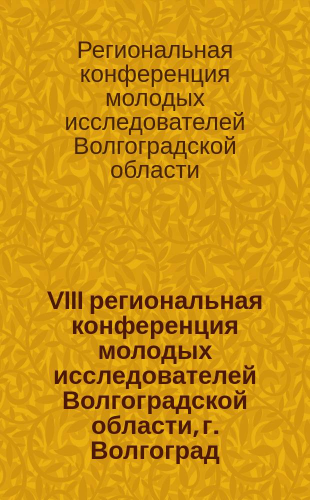 VIII региональная конференция молодых исследователей Волгоградской области, г. Волгоград, 11-14 ноября, 2003 г.. направление 12 "Педагогика и психология". секция "Педагогика" : тез. докл