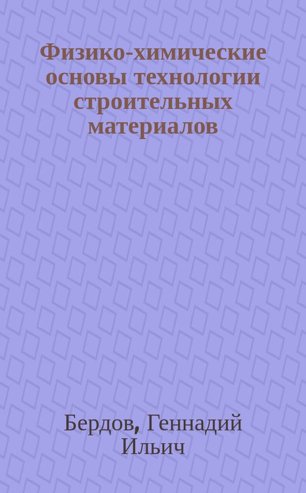 Физико-химические основы технологии строительных материалов : учеб. пособие