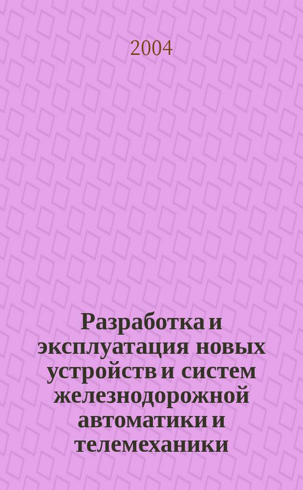 Разработка и эксплуатация новых устройств и систем железнодорожной автоматики и телемеханики : сборник научных трудов