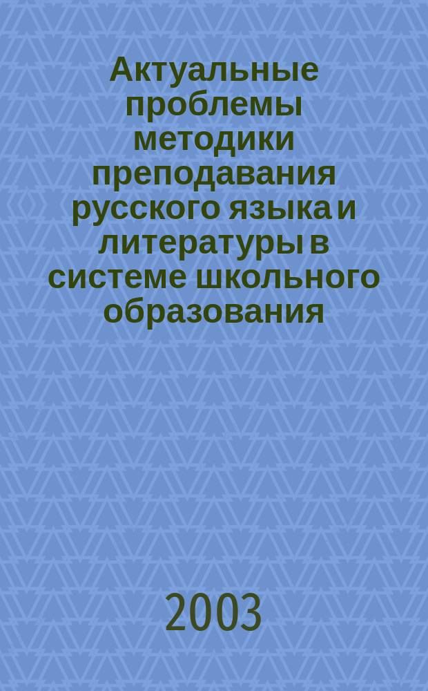 Актуальные проблемы методики преподавания русского языка и литературы в системе школьного образования : Сб. науч.-метод. ст
