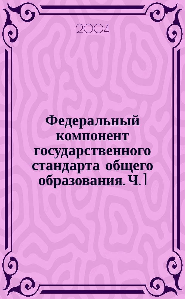 Федеральный компонент государственного стандарта общего образования. Ч. 1 : Начальное общее образование ; Основное общее образование