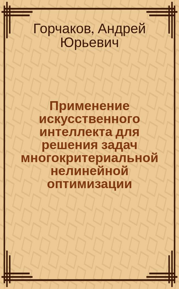 Применение искусственного интеллекта для решения задач многокритериальной нелинейной оптимизации : автореф. дис. на соиск. учен. степ. к.ф.-м.н. : спец. 01.01.09