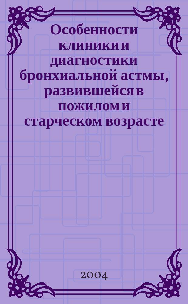 Особенности клиники и диагностики бронхиальной астмы, развившейся в пожилом и старческом возрасте : автореф. дис. на соиск. учен. степ. к.м.н. : Спец. (14.00.43)