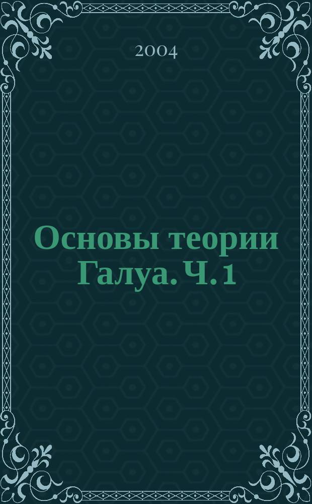 Основы теории Галуа. Ч. 1