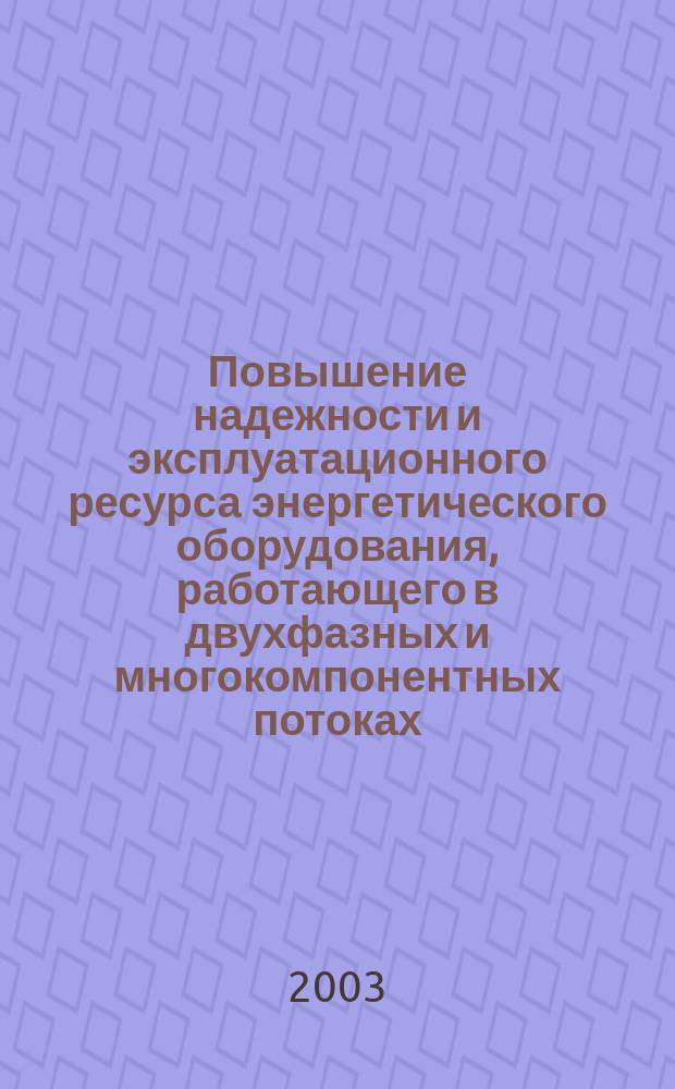 Повышение надежности и эксплуатационного ресурса энергетического оборудования, работающего в двухфазных и многокомпонентных потоках : автореф. дис. на соиск. учен. степ. д.т.н. : спец. 05.14.14