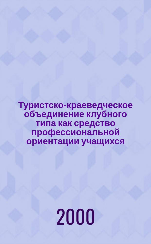 Туристско-краеведческое объединение клубного типа как средство профессиональной ориентации учащихся : автореф. дис. на соиск. учен. степ. к.п.н. : спец. 13.00.08